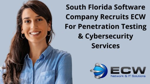South Florida Software Company Recruits ECW For Penetration Testing & Cybersecurity Services
