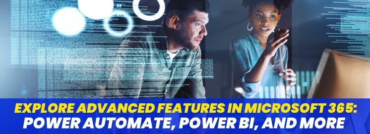 Explore Advanced Features in Microsoft 365: Power Automate, Power BI, and More
